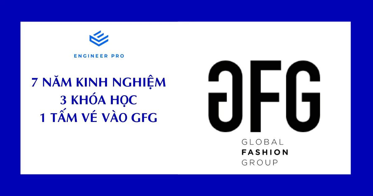 7 NĂM KINH NGHIỆM, 3 KHÓA HỌC, 1 TẤM VÉ VÀO GFG