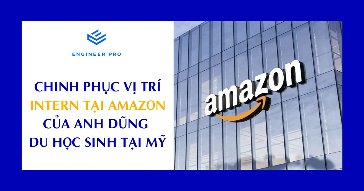 Không gì là không thể – Chinh phục vị trí Intern tại Amazon của anh Dũng - du học sinh tại Mỹ
