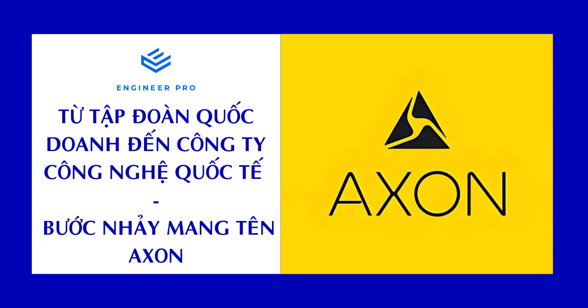 Từ tập đoàn quốc doanh đến công ty công nghệ quốc tế - Bước nhảy mang tên Axon