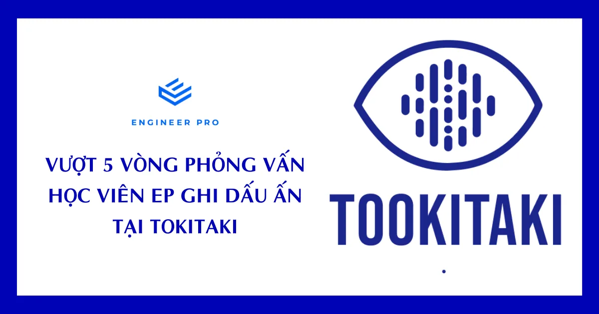 VƯỢT 5 VÒNG PHỎNG VẤN – HỌC VIÊN EP GHI DẤU ẤN TẠI TOKITAKI