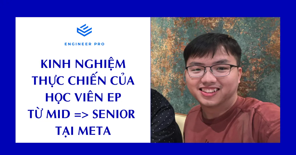 KINH NGHIỆM THỰC CHIẾN CỦA HỌC VIÊN EP TỪ MID ĐẾN SENIOR TẠI META