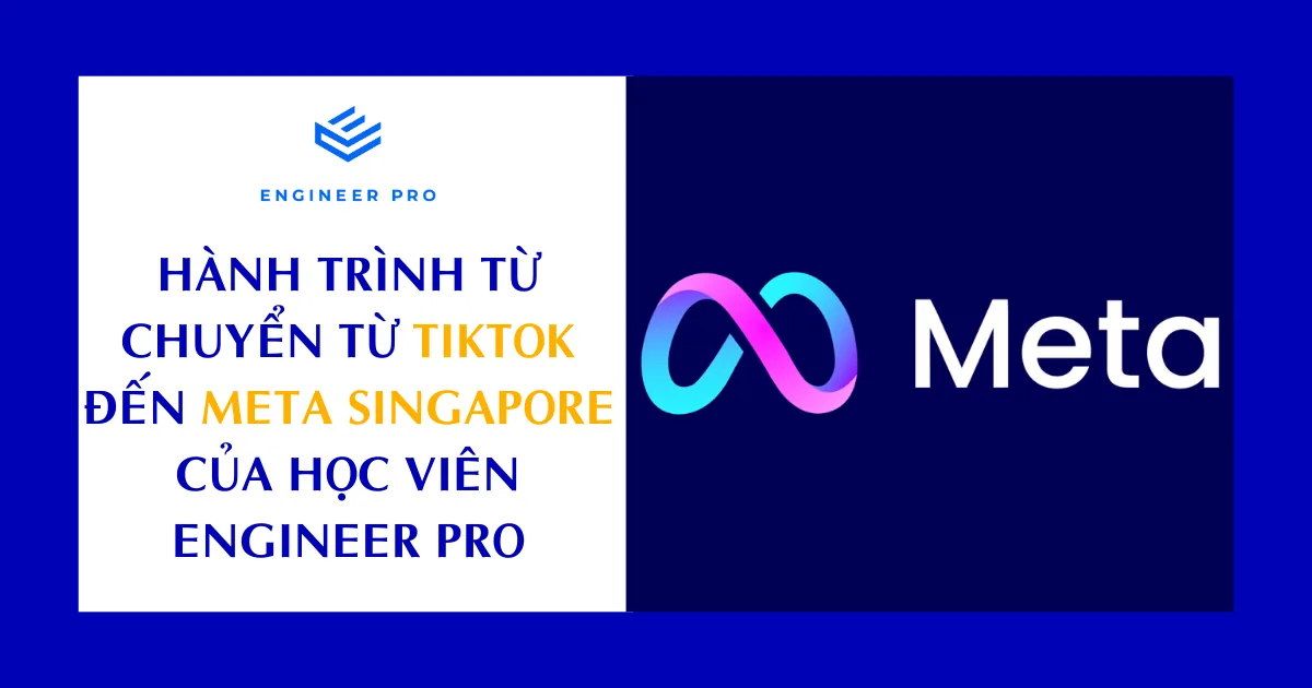 HÀNH TRÌNH TỪ CHUYỂN TỪ TIKTOK ĐẾN META SINGAPORE CỦA HỌC VIÊN ENGINEER PRO