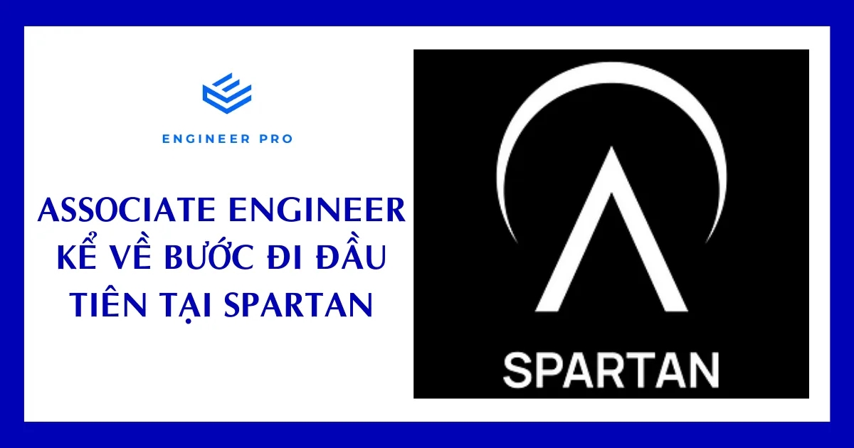 Không ngại va chạm, không ngừng học hỏi - Associate Engineer kể về bước đi đầu tiên tại Spartan