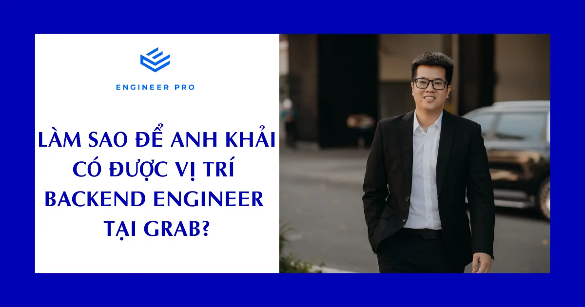Làm sao để anh Khải có được vị trí Backend Engineer tại Grab?