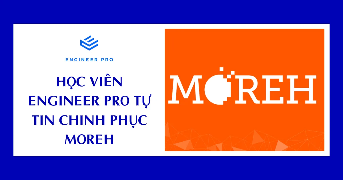HỌC VIÊN ENGINEER PRO TỰ TIN CHINH PHỤC MOREH