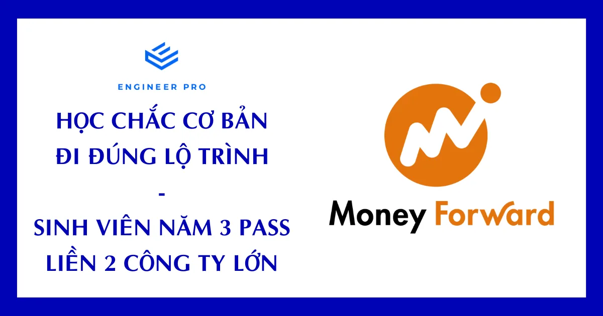 HỌC CHẮC CƠ BẢN, ĐI ĐÚNG LỘ TRÌNH – SINH VIÊN NĂM 3 PASS LIỀN 2 CÔNG TY LỚN