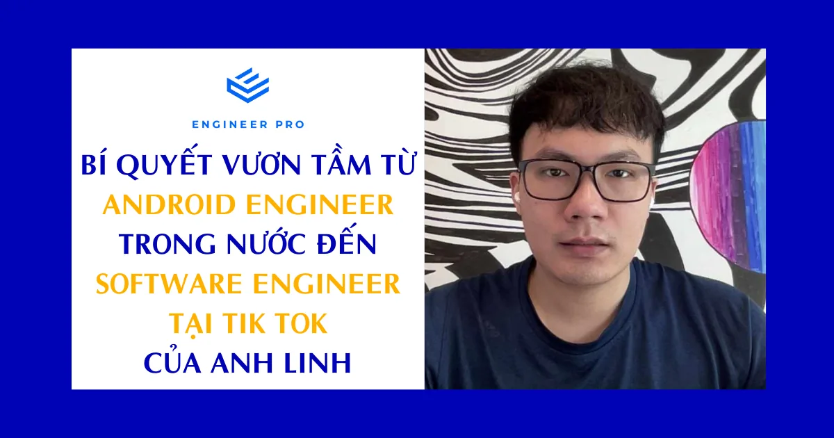 Bí quyết vươn tầm từ Android Engineer trong nước đến Software Engineer Tik Tok của anh Linh