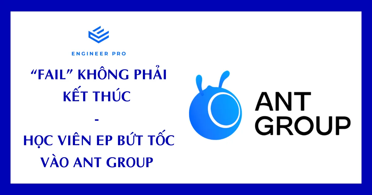 “FAIL” KHÔNG PHẢI KẾT THÚC - HỌC VIÊN EP BỨT TỐC VÀO ANT GROUP