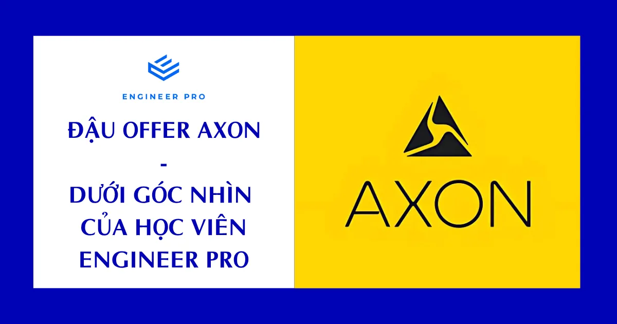 ĐẬU OFFER AXON DƯỚI GÓC NHÌN CỦA HỌC VIÊN ENGINEER PRO
