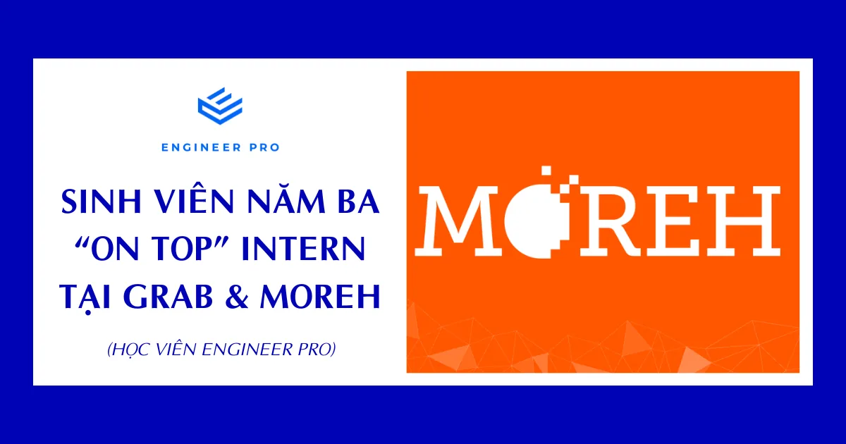 SINH VIÊN NĂM BA “ON TOP” INTERN TẠI GRAB & MOREH - HỌC VIÊN ENGINEER PRO