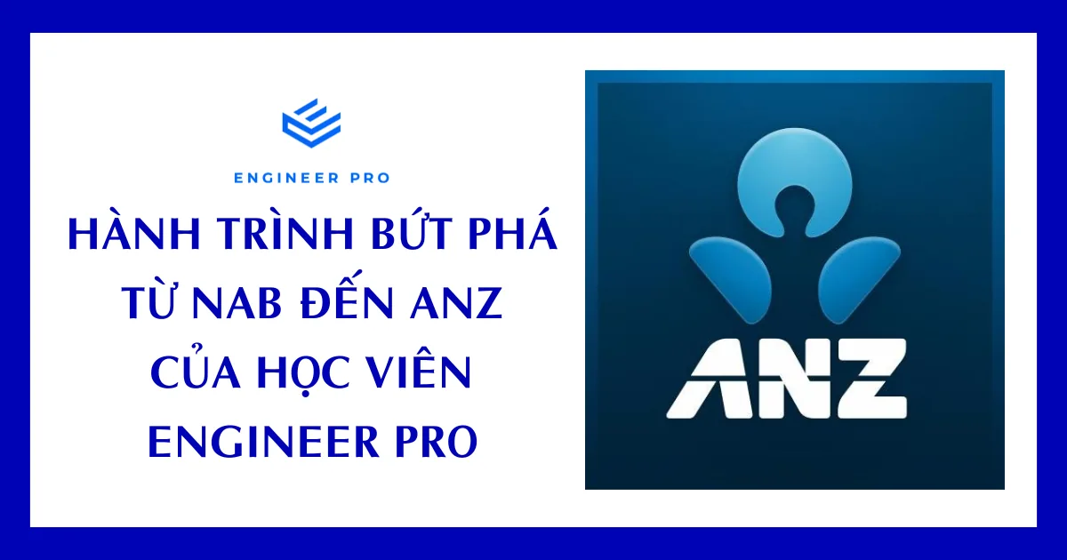HÀNH TRÌNH BỨT PHÁ TỪ NAB ĐẾN ANZ CỦA HỌC VIÊN ENGINEER PRO