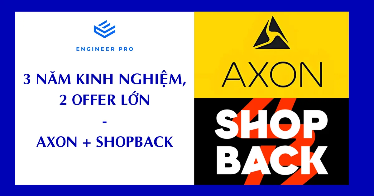 3 NĂM KINH NGHIỆM, 2 OFFER LỚN - AXON + SHOPBACK