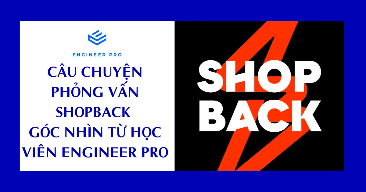 CÂU CHUYỆN PHỎNG VẤN SHOPBACK – GÓC NHÌN TỪ HỌC VIÊN ENGINEER PRO